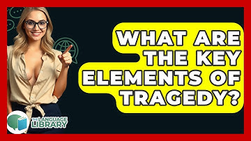 What Are The Key Elements Of Tragedy? - The Language Library