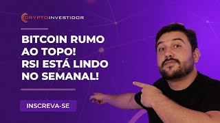 BITCOIN RUMO AO TOPO, RSI ESTÁ LINDO NO SEMANAL
