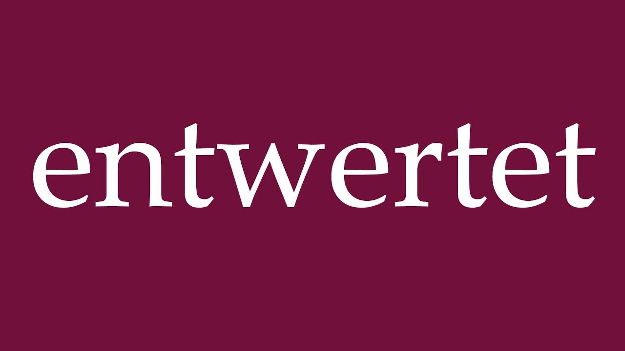 How to Pronounce ''entwertet'' (devalued) Correctly in German