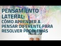 Pensamiento lateral: cómo aprender a pensar diferente para resolver problemas