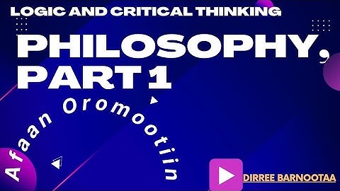 Logic Chapter1Part1 NTRODUCTION TO PHILOSOPHY Afaan Oromoo Tutorial(by Oliyad M. AAU School of Law)
