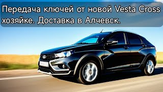 ПЕРЕДАЧА КЛЮЧЕЙ от новой Vesta Cross хозяйке. Доставка в Алчевск.