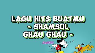 Shamsul Ghau Ghau - Lagu Hits Buatmu (Lirik Lagu)