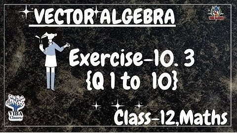 🎯Exercise - 10.3 {Q1 to Q10} || Vector Algebra || Class -12 || Maths || NCERT Solutions ||