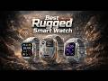 Top 3 Best Rugged Smart Watch