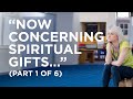 “Now Concerning Spiritual Gifts…” (Part 1 of 6) — 07/03/2021