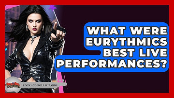 What Were Eurythmics Best Live Performances? - Rock and Roll Wizards