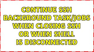 Continue SSH background task/jobs when closing SSH or when Shell is disconnected (3 Solutions!!)