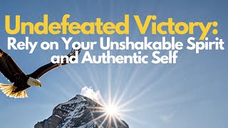 Undefeated Victory:  Rely on Your Unshakable Spirit and Authentic Self #spirituality #motivational