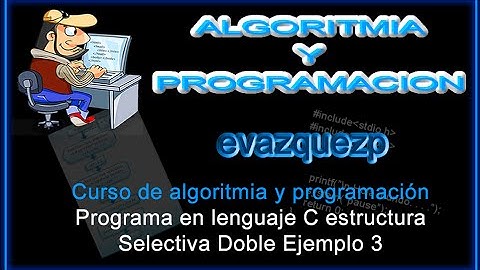 Curso Introducción a Lenguaje C. Ejemplo programa estructura selectiva doble 3