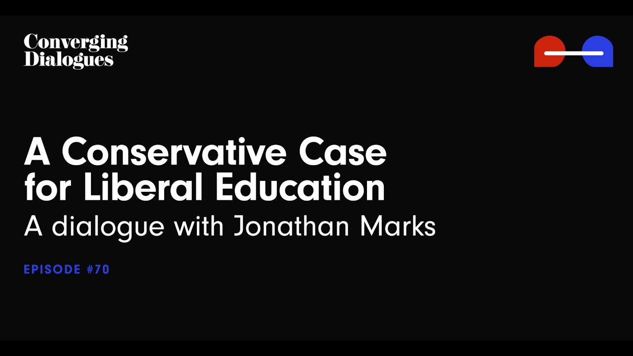 #70 - A Conservative Case for Liberal Education: A Dialogue with Jonathan Marks