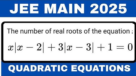 The number of real roots of equation : x|x-2|+3|x-3|+1 =0 | JEE MAIN 2025 PYQ Quadratic Equations