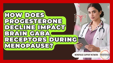 How Does Progesterone Decline Impact Brain GABA Receptors During Menopause?