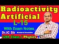 Artificial Radioactivity | Radioactivity Class 12 Physics | Induced Radioactivity Class 12 | L-15