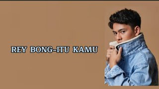 ITU KAMU - REY BONG (LIRIK)