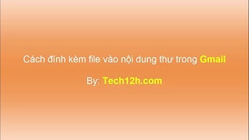 Cách đính kèm file vào nội dung thư trong Gmail
