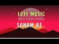 Sanam re  lofi music  best song  mix creation