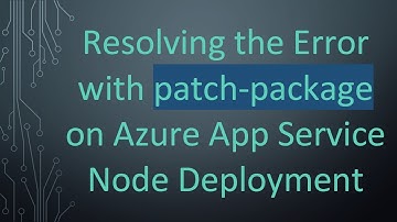 Resolving the Error with patch-package on Azure App Service Node Deployment
