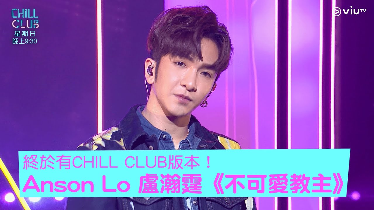 《CHILL CLUB》終於有CHILL CLUB版本！Anson Lo 盧瀚霆《不可愛教主》
