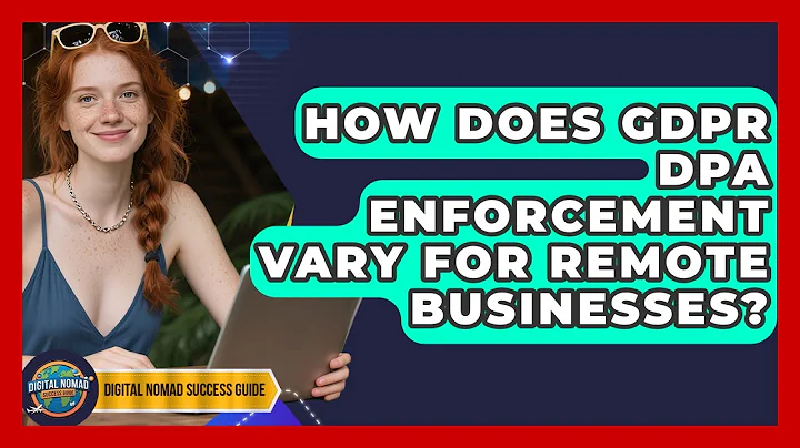 How Does GDPR DPA Enforcement Vary For Remote Businesses? - Digital Nomad Success Guide