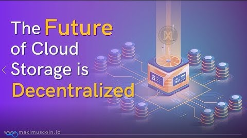 The future of cloud storage is decentralized maximus tech