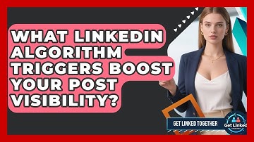 What LinkedIn Algorithm Triggers Boost Your Post Visibility? - Get Linked Together