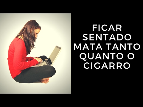 Ficar Sentado Mata Tanto Quanto o Cigarro