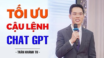Tối Ưu Câu Lệnh Chat GPT | Trần Khánh Tư