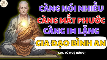 LỤC TỔ HUỆ NĂNG DẠY: CÀNG NÓI NHIỀU CÀNG HẾT PHƯỚC CÀNG IM LẶNG GIA ĐẠO BÌNH AN | PHẬT PHÁP HÔM NAY