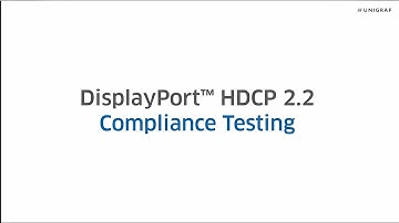 DisplayPort™ HDCP 2.2 Compliance Testing with Unigraf UCD-300 and 400 series