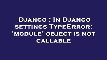 Django : In Django settings TypeError: 