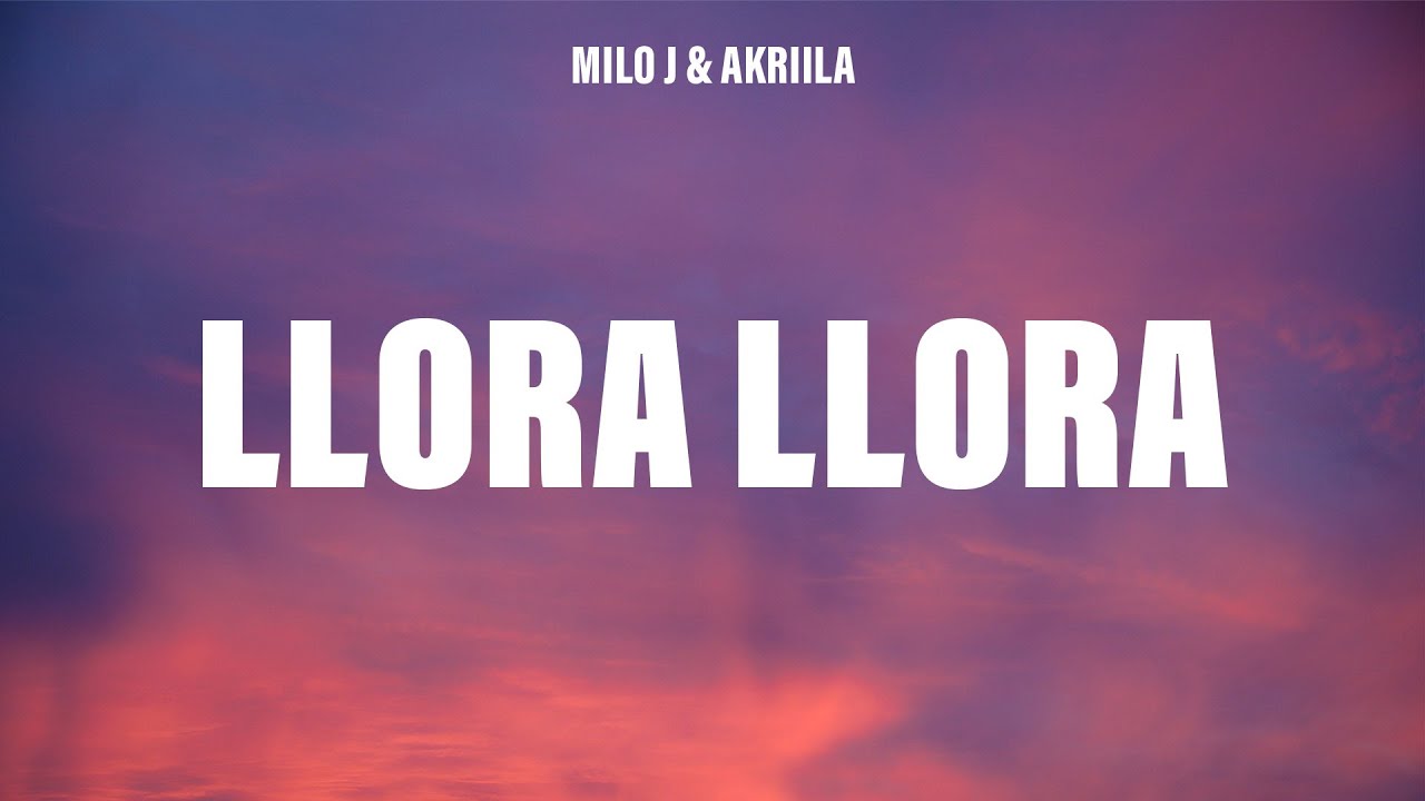 Milo j, AKRIILA - Llora Llora (Letra/Lyrics)