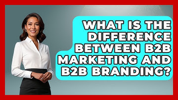 What Is The Difference Between B2B Marketing And B2B Branding? - Graphic Design Nerd