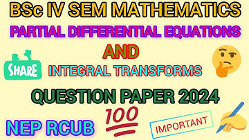 BSc IV SEM MATHEMATICS QP 2024 | PARTIAL DIFFERENTIAL EQUATIONS & INTEGRAL TRANSFORMS | NEP RCUB |