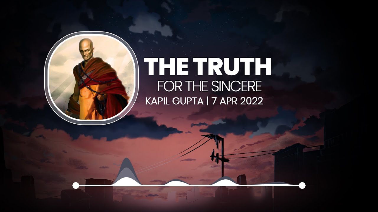 The Truth - For The Sincere - Kapil Gupta MD | 7 April 2022