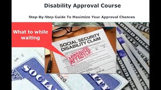 Social Security Disability Approval Course - What to do while waiting
