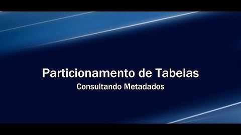 Particionamento de Tabelas - Vídeo 2 Metadados