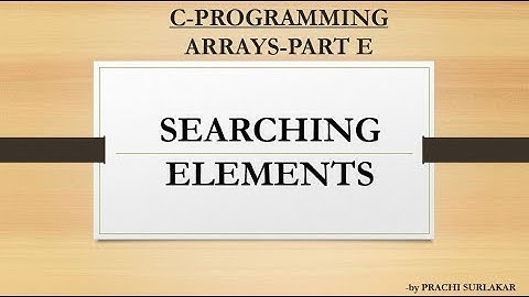 ARRAYS PART –E | SEARCHING ELEMENTS IN AN ARRAY- WITH EXAMPLE AND CODE