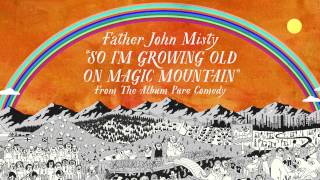 Father John Misty - So I'm Growing Old on Magic Mountain