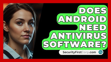 Does Android Need Antivirus Software? - SecurityFirstCorp.com