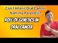 Dr rudra mohan  can i inherit oral cancer from my parents role of genetics in oral cancer