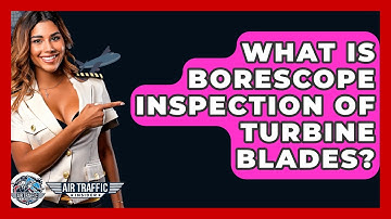 What Is Borescope Inspection Of Turbine Blades? - Air Traffic Insider