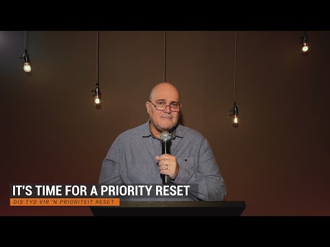 Dis Tyd Vir &rsquo;n Prioriteit Reset (It&rsquo;s Time For A Priority Reset)