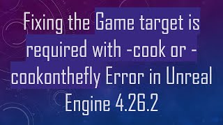 Fixing the Game target is required with -cook or -cookonthefly Error in Unreal Engine 4.26.2 screenshot 5