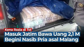 Masuk Jatim Bawa Uang Rp 2,1 Miliar, Begini Nasib Pria asal Malang