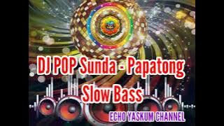 DJ POP Sunda || Papatong || Slow Bass @ Echo Yaskum Channel