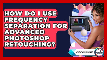 How Do I Use Frequency Separation For Advanced Photoshop Retouching? - Design Tool Unlocked