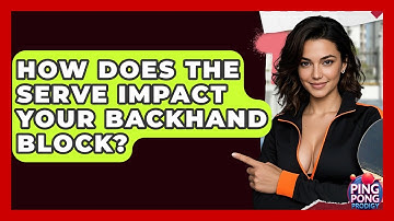How Does The Serve Impact Your Backhand Block? - Ping Pong Prodigy