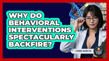 Why Do Behavioral Interventions Spectacularly Backfire? - Strange Science HQ
