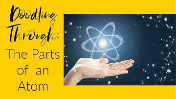 Doodling Through the Parts of an Atom: CC Cycle 3 Week 15 Science Foundations Supplement